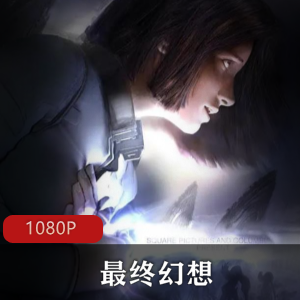 《最终幻想》完整合集：游戏、动画、OVA、真人电影，中文字幕，独立剧情，尽在其中