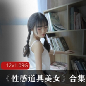 限时特惠91美女《性感道具美女》合集：真实型资源，颜值身材一级棒！