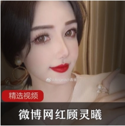 高颜值网红顾灵曦微信视频合集