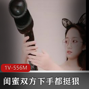 闺蜜俩用巨棍互C玩X双方下手都挺狠1V-556M