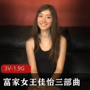 富家女王佳怡三部曲视频资源，总时长1.9G，X虐内容，科目三资源