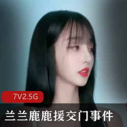 最新热门抖音网红兰兰鹿鹿交友门事件正片+抖音