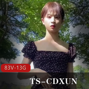 TS-CDXUN网红视频作品合集，83V，13.5G，闺蜜打野自娱自乐前列腺大战，相貌酷似马小跳，OnlyFans