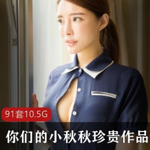 小秋秋作品集：91套私拍视频，御姐肉感玉兔翘臀长腿