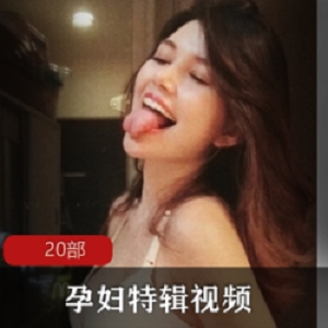 孕妇特辑：怀胎10月记录视频，男友同居补更20部剧情互动特写！