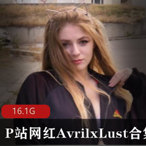 AvrilxLust欧美网红小姐姐性感合集，火辣身材惹人心动，多部视频尽显欧美精品风采