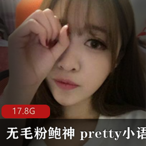 虎牙女神pretty小语儿，粉嫩神秘处神，视频精彩绝伦