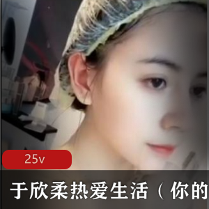 颜值女神主播于欣柔安小希25个视频合集，绅士必看！