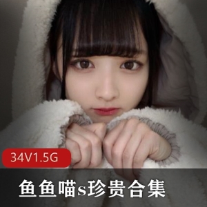 鱼鱼喵s微博网红妹子合集，1.5G视频全系列！