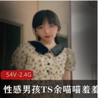 性感男孩TS余喵喵羞羞合集-性感男孩TS余喵喵羞羞合集
