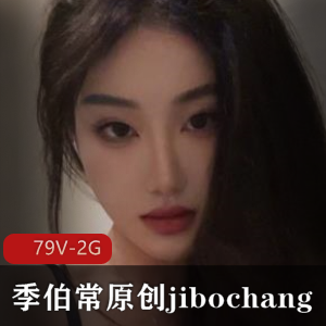 原创抖音自拍男主季伯常最新合集79V2G，渣男作品，资源下载