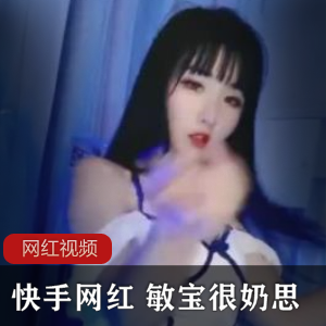 快手性感女神敏宝很奶思最新合集7V72M，完美身材与颜值并存